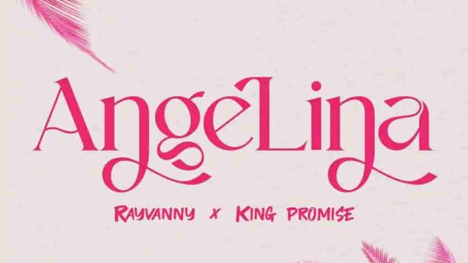 Rayvanny – Angelina ft. King Promise