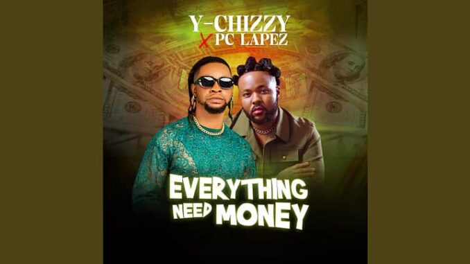 Y-chizzy – Everything Need Money ft. PC Lapez