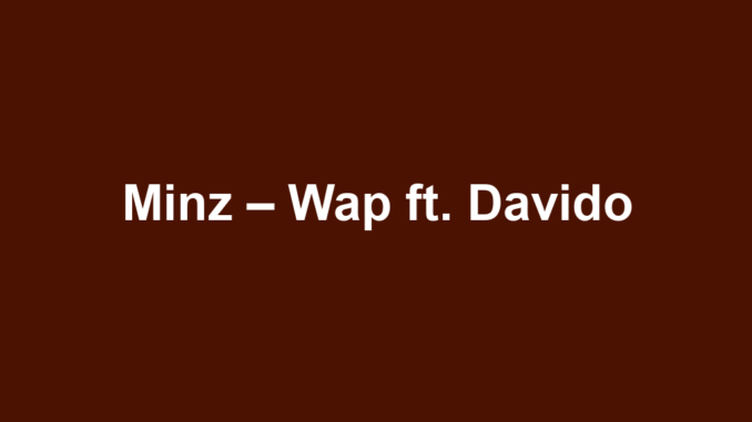 Minz – Wap ft. Davido