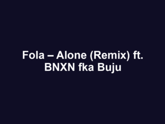 Fola – Alone (Remix) ft. BNXN fka Buju